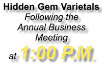 Hidden Gem VarietalsFollowing the  Annual Business Meeting at 1:00 P.M.