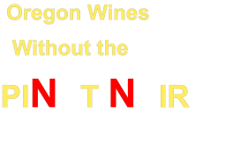 Oregon Wines    Without the  PIN  T N  IR