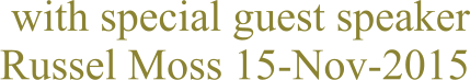 with special guest speaker Russel Moss 15-Nov-2015