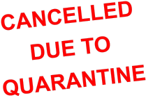 CANCELLED  DUE TO  QUARANTINE