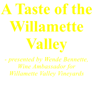 A Taste of the Willamette Valley - presented by Wende Bennette,Wine Ambassador forWillamette Valley Vineyards