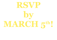 RSVPbyMARCH 5th!