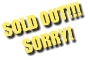 SOLD OUT!!! SORRY!