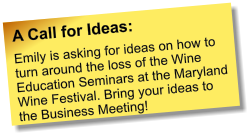 A Call for Ideas: Emily is asking for ideas on how to turn around the loss of the Wine Education Seminars at the Maryland Wine Festival. Bring your ideas to the Business Meeting!