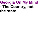 Georgia On My Mind - The Country, not the state.