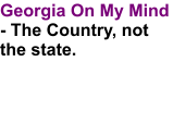Georgia On My Mind - The Country, not the state.