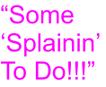 Some Splainin To Do!!!